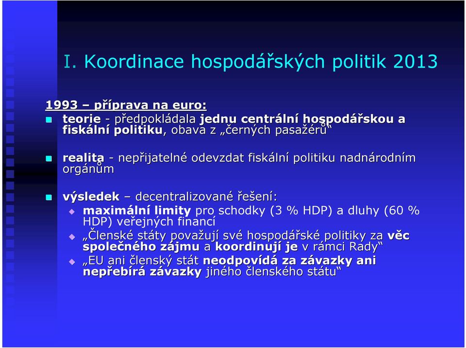 decentralizované řešení: maximální limity pro schodky (3 % HDP) a dluhy (60 % HDP) veřejných financí Členské státy ty považuj ují své hospodářsk