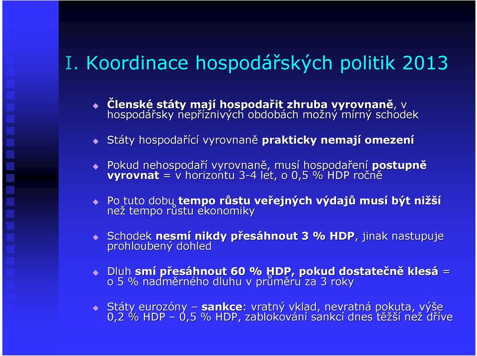 veřejných ejných výdajů musí být nižší než tempo růstu r ekonomiky Schodek nesmí nikdy přesp esáhnout 3 % HDP,, jinak nastupuje prohloubený dohled Dluh smí přesáhnout 60 % HDP, pokud