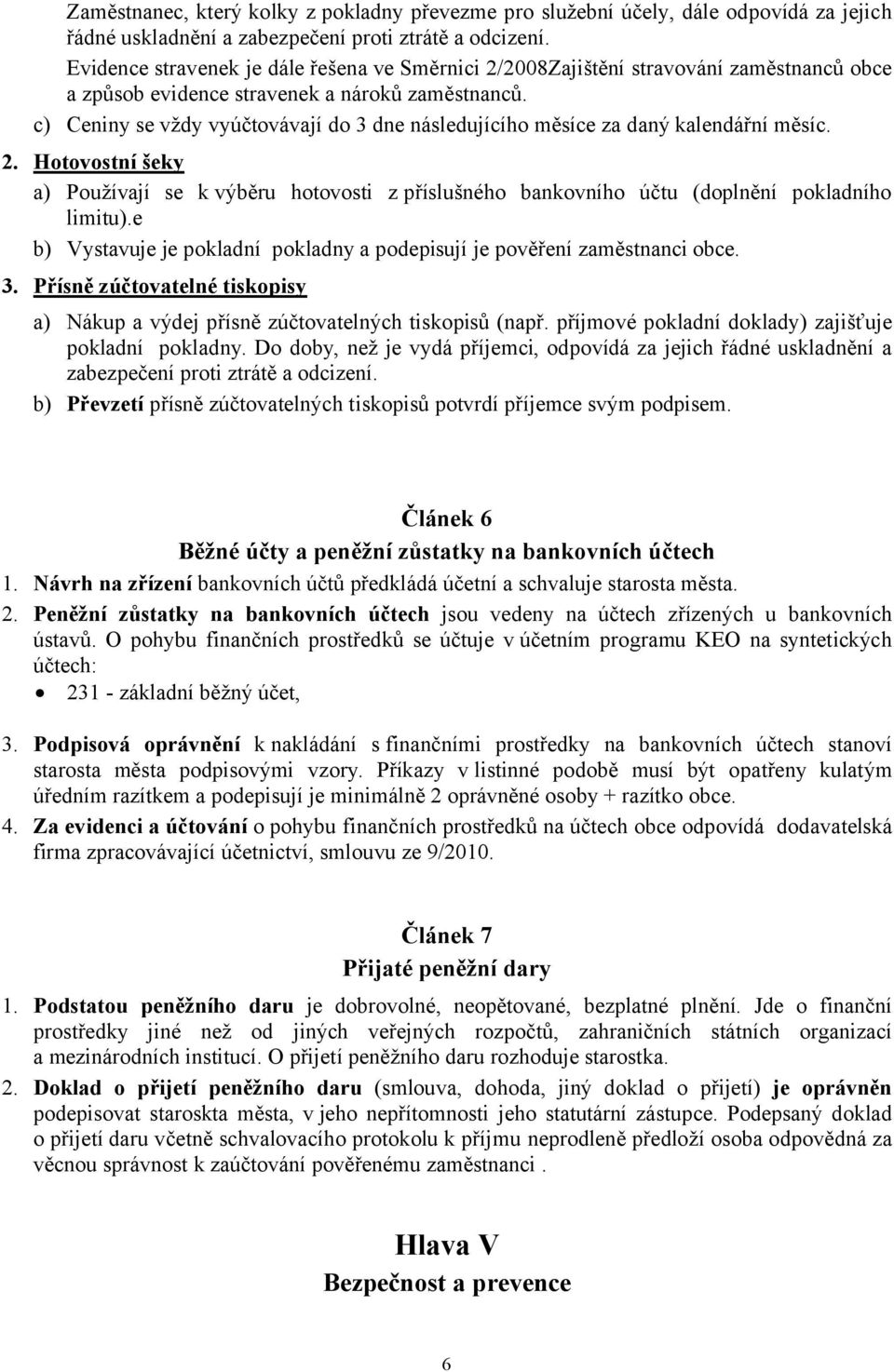 c) Ceniny se vždy vyúčtovávají do 3 dne následujícího měsíce za daný kalendářní měsíc. 2. Hotovostní šeky a) Používají se k výběru hotovosti z příslušného bankovního účtu (doplnění pokladního limitu).