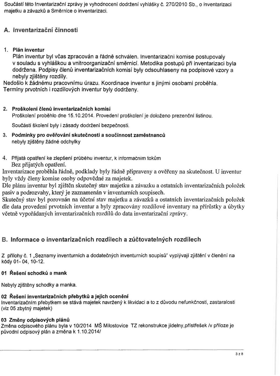 Podpisy členů inventarizačních komisí byly odsouhlaseny na podpisové vzory a nebyly zjištěny rozdíly. Nedošlo k žádnému pracovnímu úrazu. Koordinace inventur s jinými osobami proběhla.