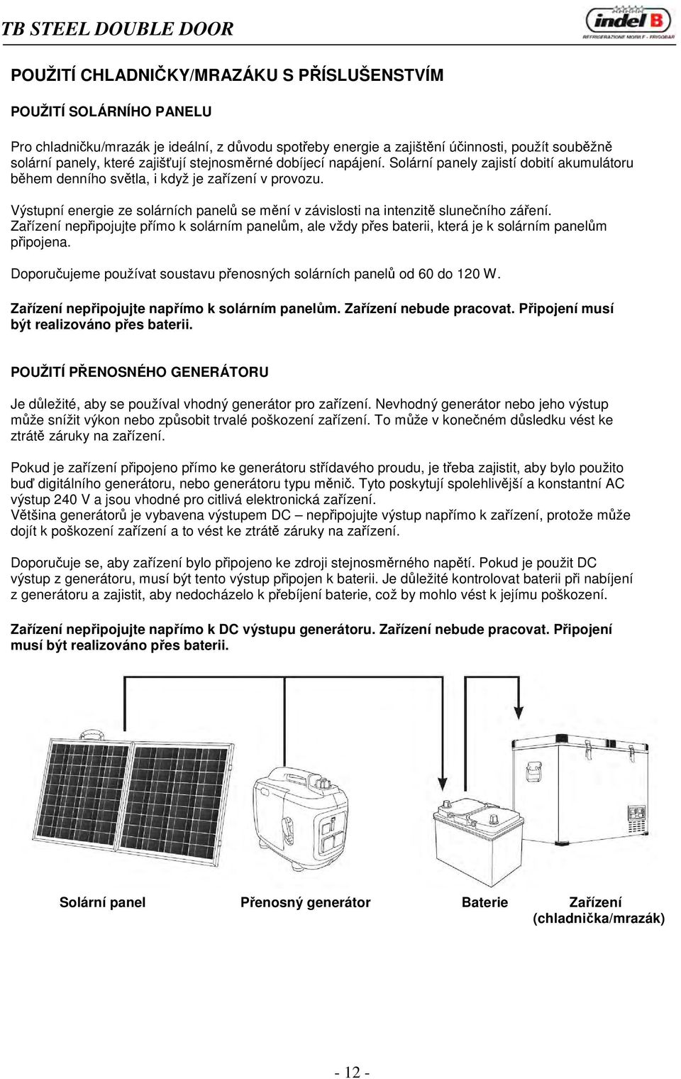 Výstupní energie ze solárních panelů se mění v závislosti na intenzitě slunečního záření. Zařízení nepřipojujte přímo k solárním panelům, ale vždy přes baterii, která je k solárním panelům připojena.