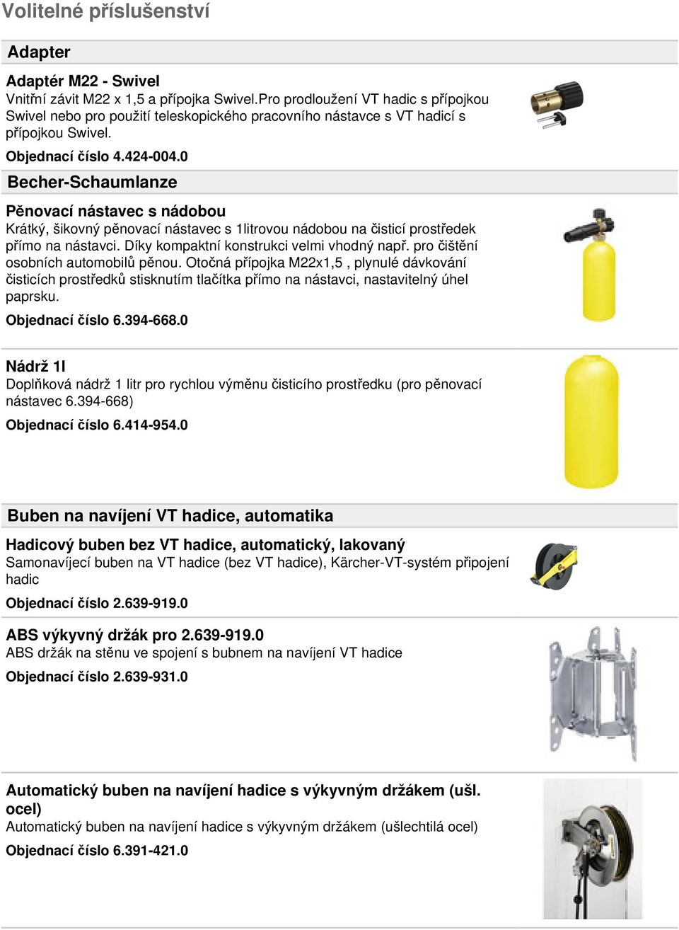 0 Becher-Schaumlanze Pěnovací nástavec s nádobou Krátký, šikovný pěnovací nástavec s 1litrovou nádobou na čisticí prostředek přímo na nástavci. Díky kompaktní konstrukci velmi vhodný např.