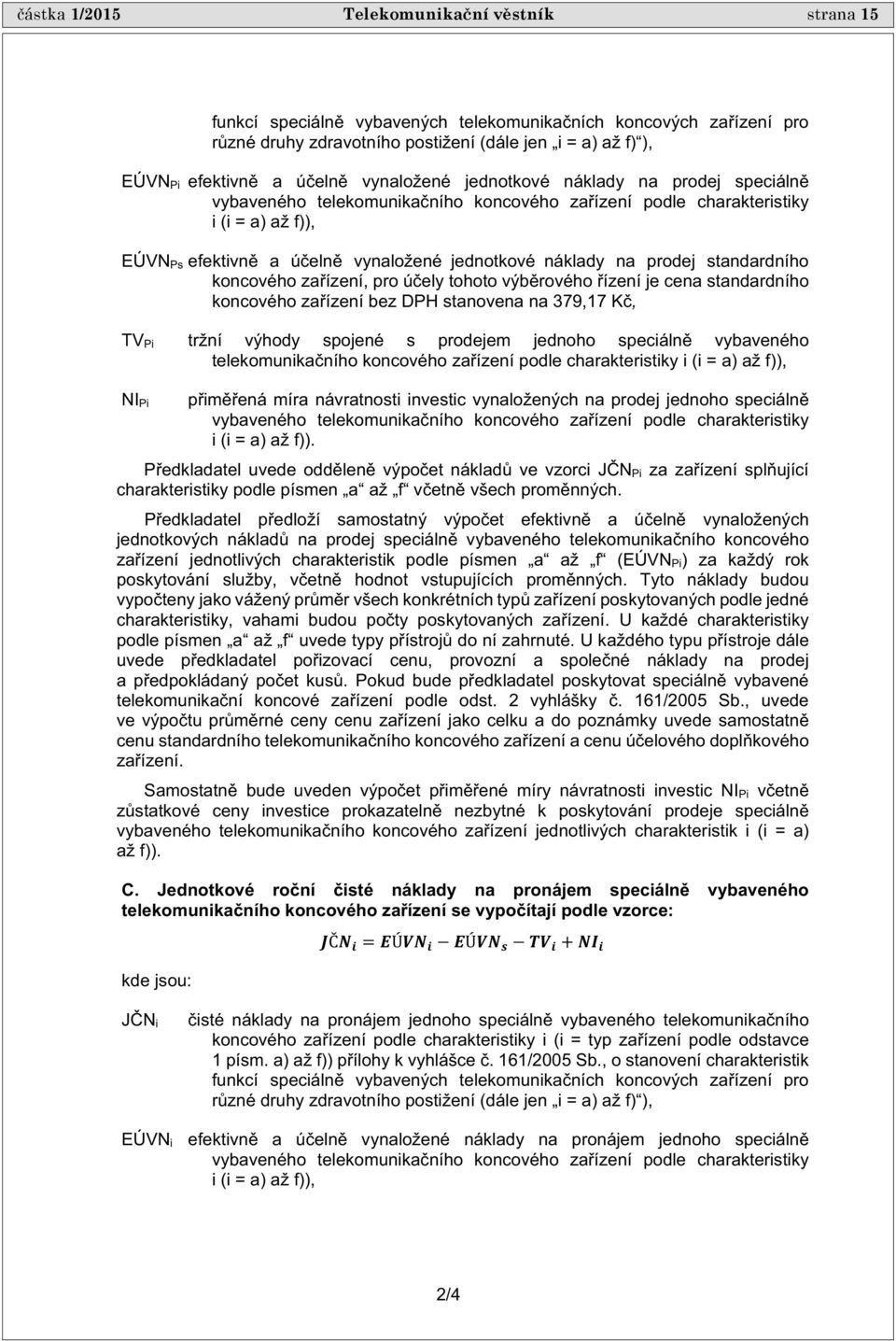 prodej standardního koncového za ízení, pro ú ely tohoto výb rového ízení je cena standardního koncového za ízení bez DPH stanovena na 379,17 K, TV Pi tržní výhody spojené s prodejem jednoho speciáln