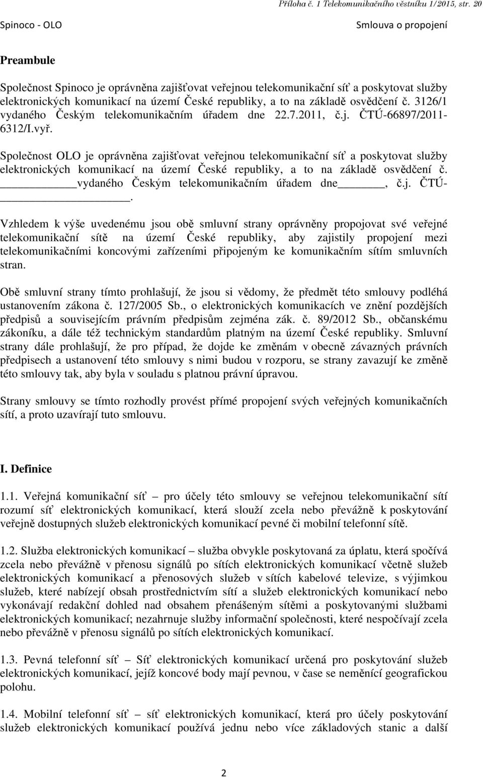 základě osvědčení č. 3126/1 vydaného Českým telekomunikačním úřadem dne 22.7.2011, č.j. ČTÚ-66897/2011-6312/I.vyř.