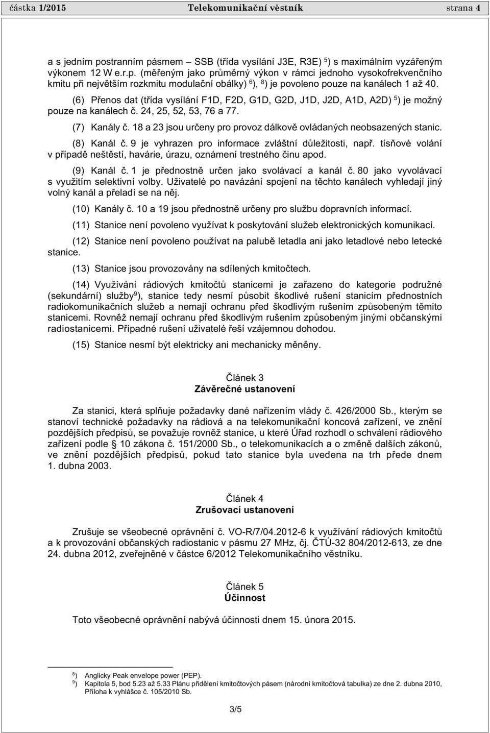 (6) P enos dat (t ída vysílání F1D, F2D, G1D, G2D, J1D, J2D, A1D, A2D) 5 ) je možný pouze na kanálech. 24, 25, 52, 53, 76 a 77. (7) Kanály.