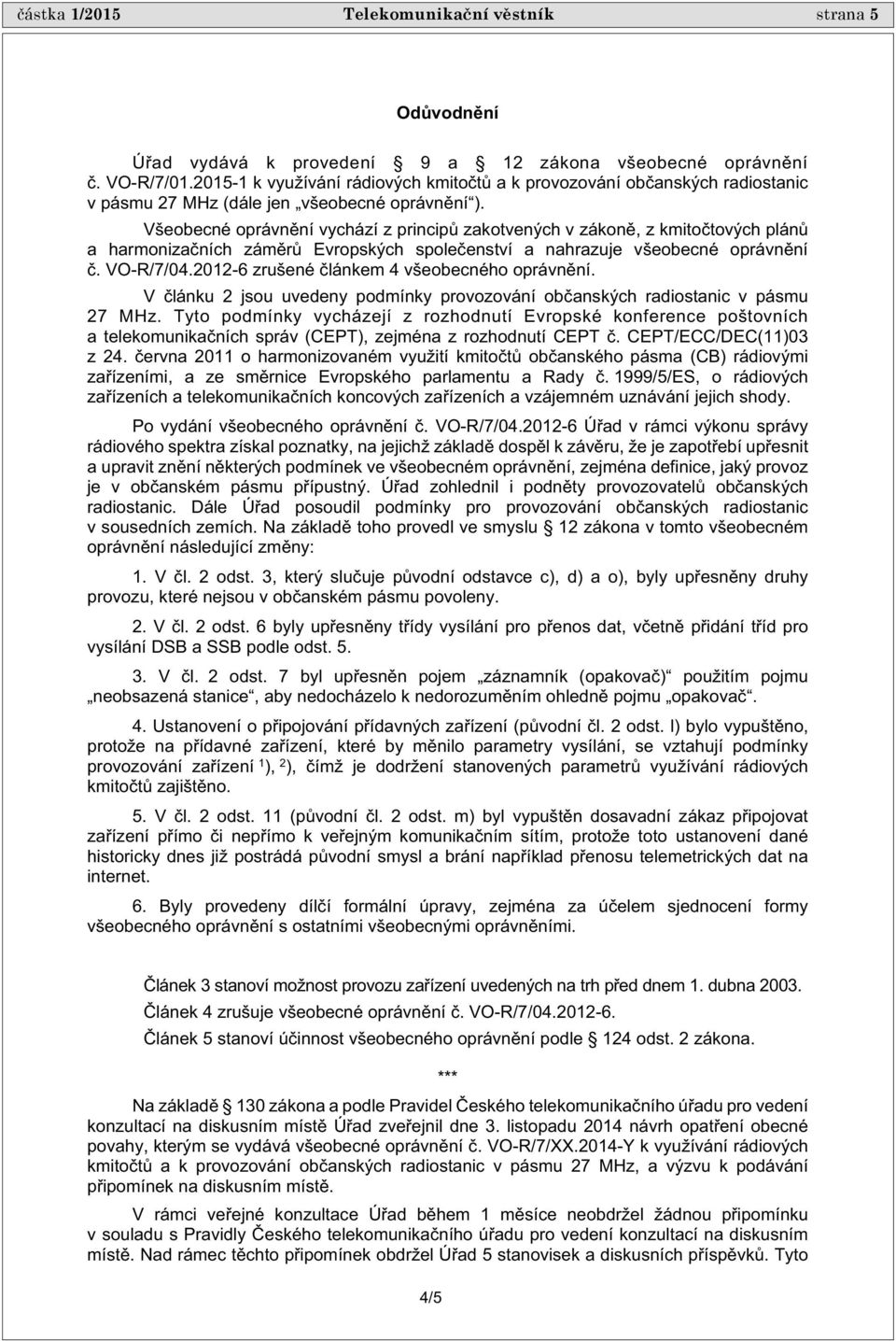 Všeobecné oprávn ní vychází z princip zakotvených v zákon, z kmito tových plán a harmoniza ních zám r Evropských spole enství a nahrazuje všeobecné oprávn ní. VO-R/7/04.