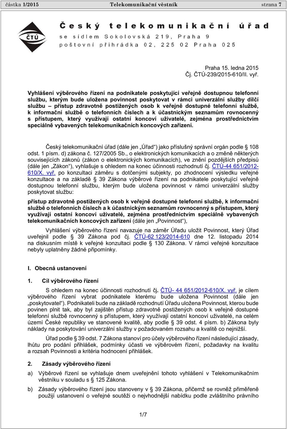 osob k ve ejn dostupné telefonní služb, k informa ní služb o telefonních íslech a k ú astnickým seznam m rovnocenný s p ístupem, který využívají ostatní koncoví uživatelé, zejména prost ednictvím