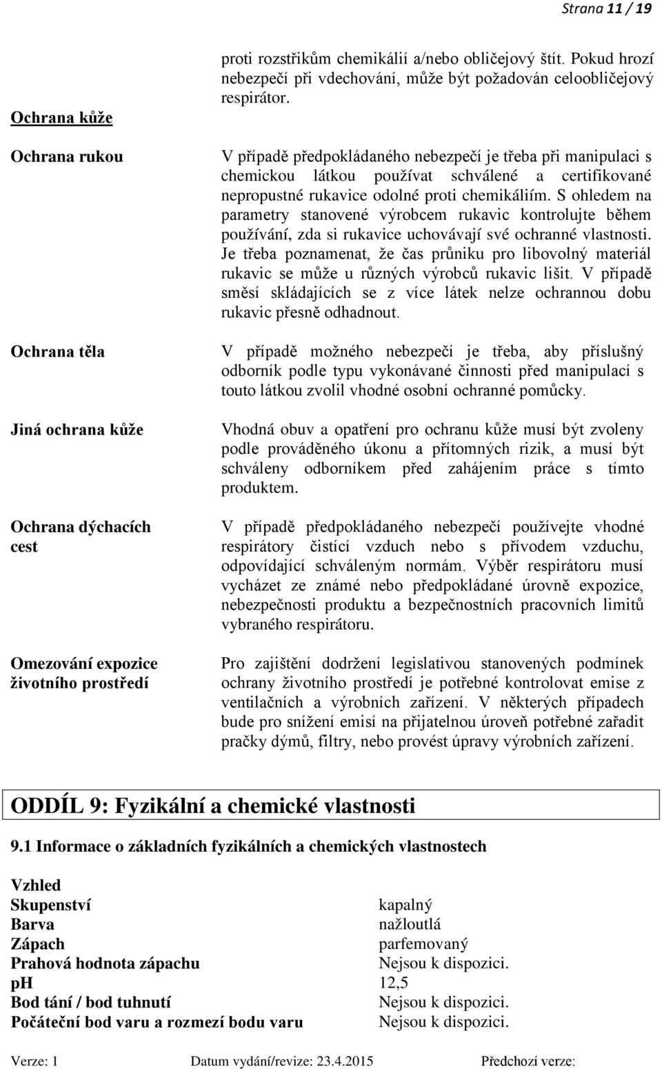 V případě předpokládaného nebezpečí je třeba při manipulaci s chemickou látkou používat schválené a certifikované nepropustné rukavice odolné proti chemikáliím.