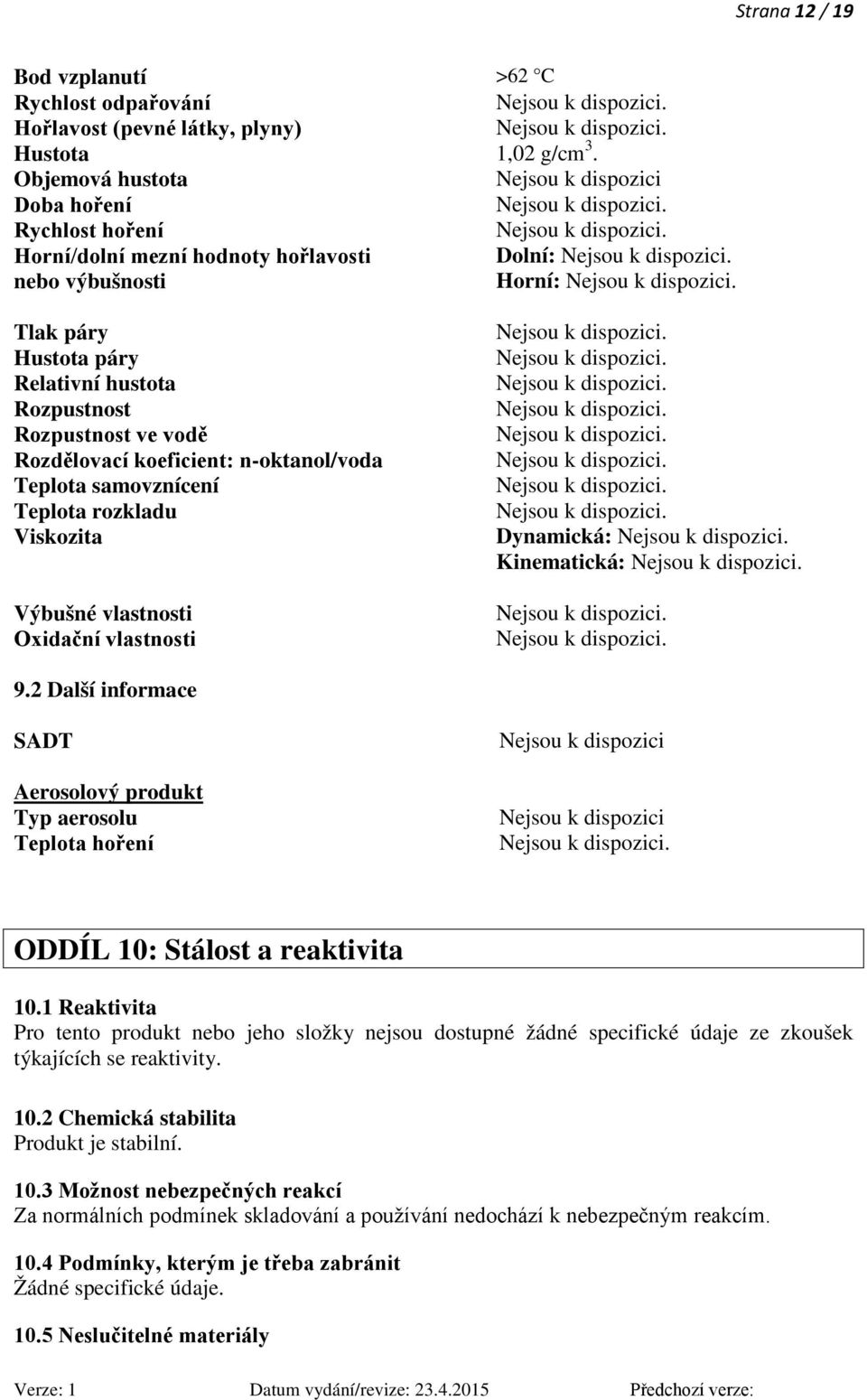 vodě Rozdělovací koeficient: n-oktanol/voda Teplota samovznícení Teplota rozkladu Viskozita Výbušné vlastnosti Oxidační vlastnosti Dynamická: Kinematická: 9.