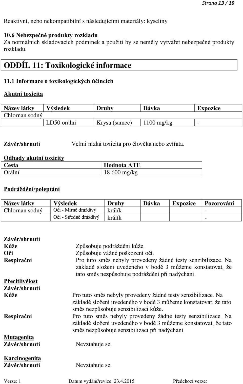 1 Informace o toxikologických účincích Akutní toxicita Název látky Výsledek Druhy Dávka Expozice Chlornan sodný LD50 orální Krysa (samec) 1100 mg/kg - Odhady akutní toxicity Cesta Orální Velmi nízká