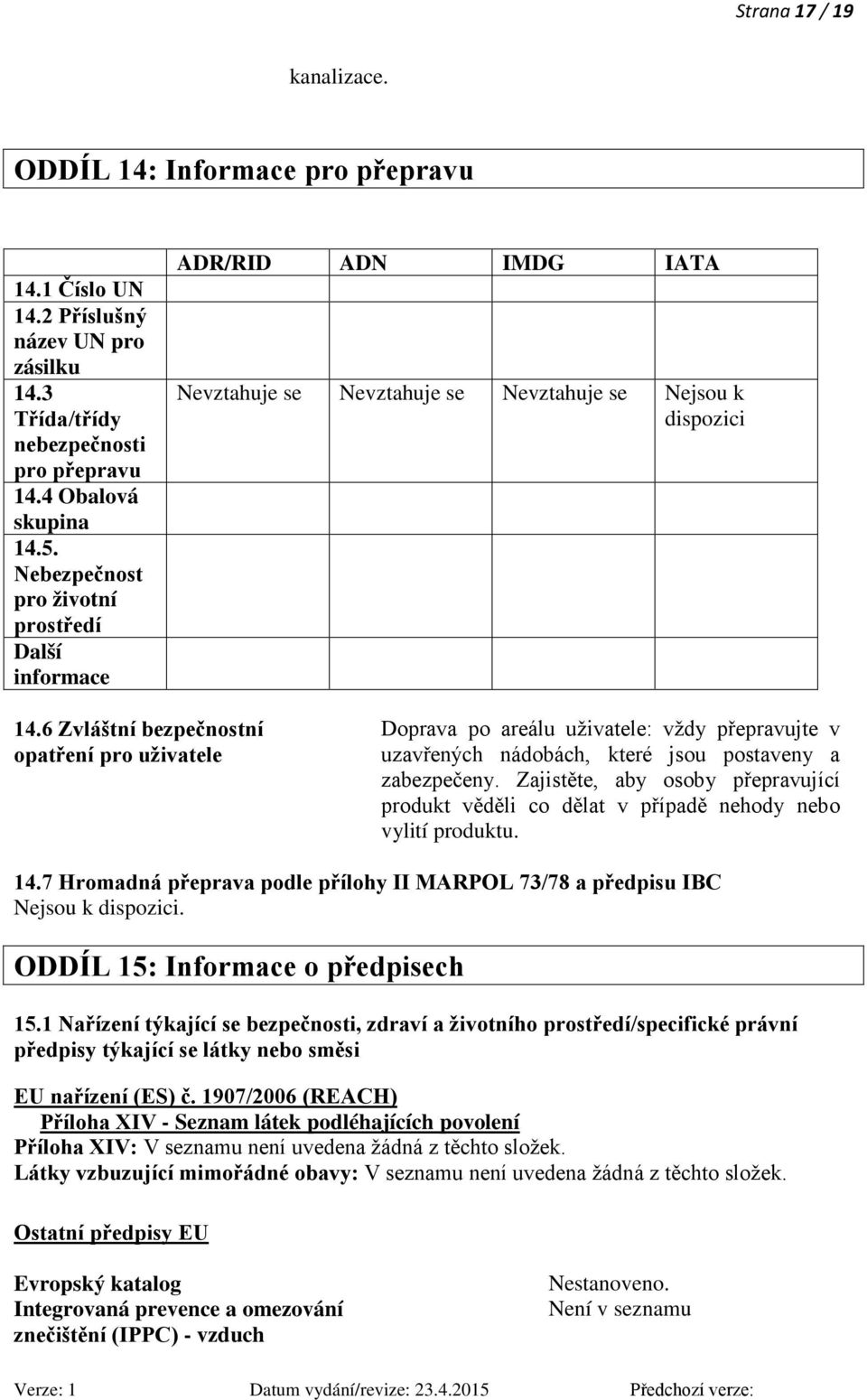 6 Zvláštní bezpečnostní opatření pro uživatele Doprava po areálu uživatele: vždy přepravujte v uzavřených nádobách, které jsou postaveny a zabezpečeny.