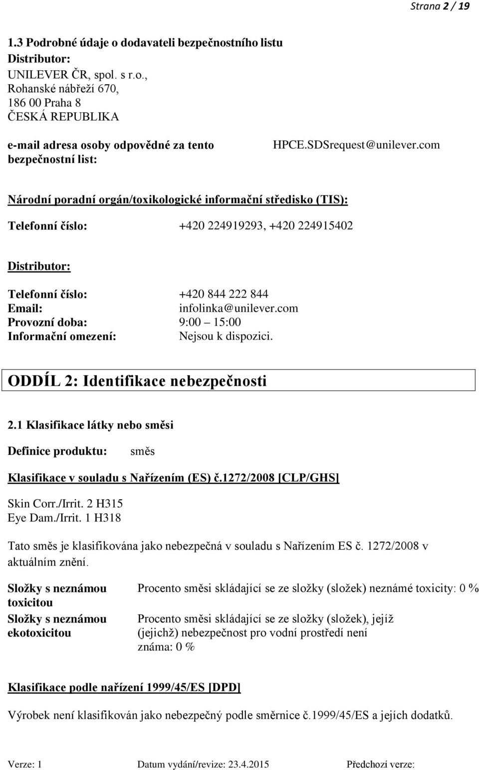 com Národní poradní orgán/toxikologické informační středisko (TIS): Telefonní číslo: +420 224919293, +420 224915402 Distributor: Telefonní číslo: Email: +420 844 222 844 infolinka@unilever.