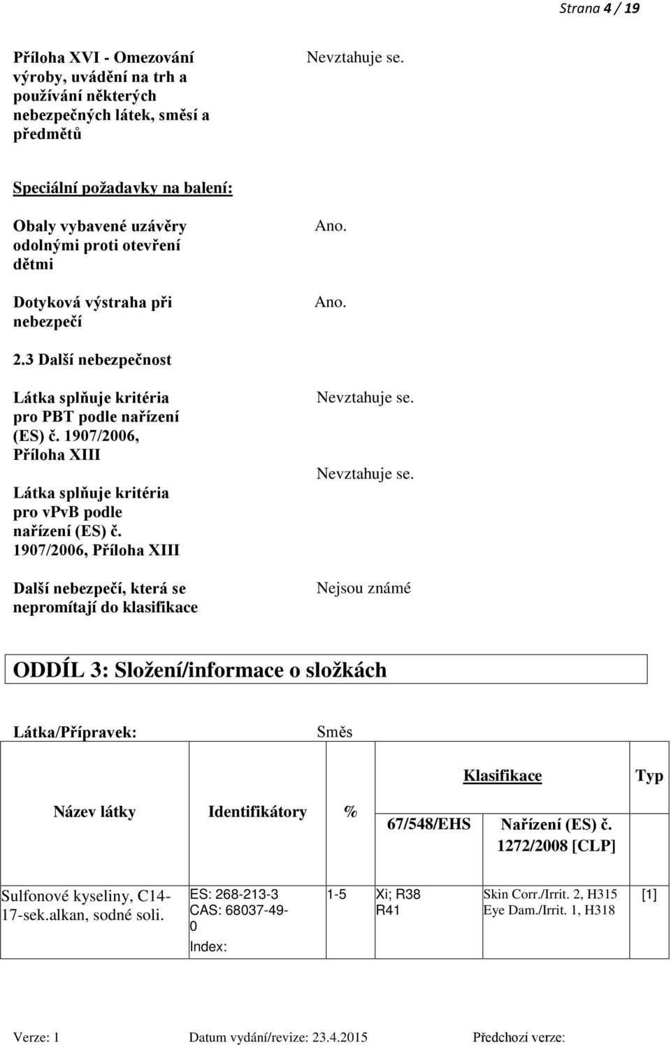 3 Další nebezpečnost Látka splňuje kritéria pro PBT podle nařízení (ES) č. 1907/2006, Příloha XIII Látka splňuje kritéria pro vpvb podle nařízení (ES) č.