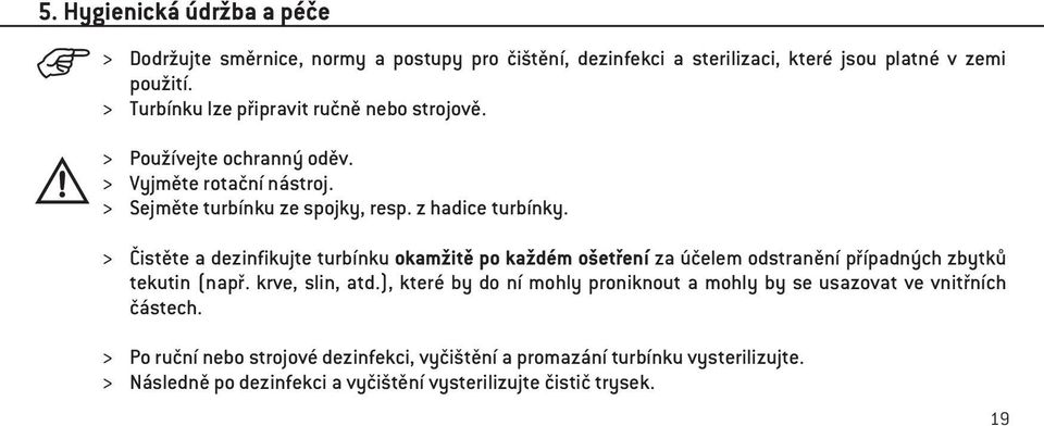 > Čistěte a dezinfikujte turbínku okamžitě po každém ošetření za účelem odstranění případných zbytků tekutin (např. krve, slin, atd.