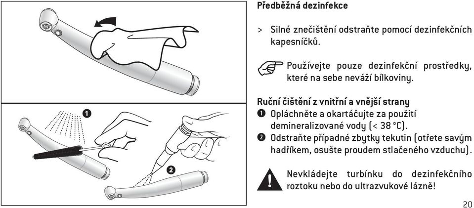 Ruční čištění z vnitřní a vnější strany Opláchněte a okartáčujte za použití demineralizované vody (< 38 C).