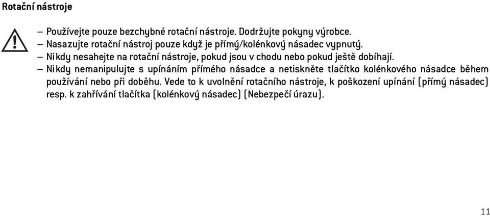 Nikdy nesahejte na rotační nástroje, pokud jsou v chodu nebo pokud ještě dobíhají.