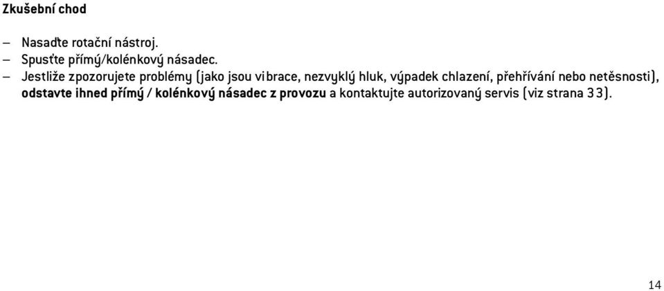 výpadek chlazení, přehřívání nebo netěsnosti), odstavte ihned přímý /