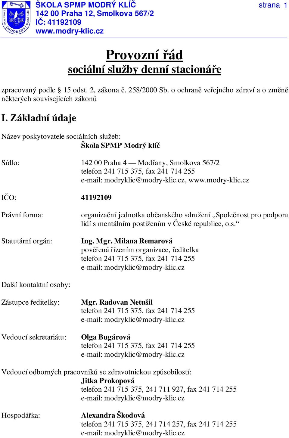 cz, IČO: 41192109 1 Právní forma: Statutární orgán: organizační jednotka občanského sdružení Společnost pro podporu lidí s mentálním postižením v České republice, o.s. Ing. Mgr.