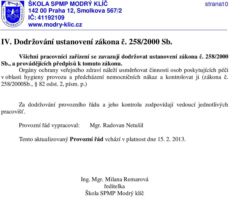 (zákona č. 258/2000Sb., 82 odst. 2, písm. p.) Za dodržování provozního řádu a jeho kontrolu zodpovídají vedoucí jednotlivých pracovišť.