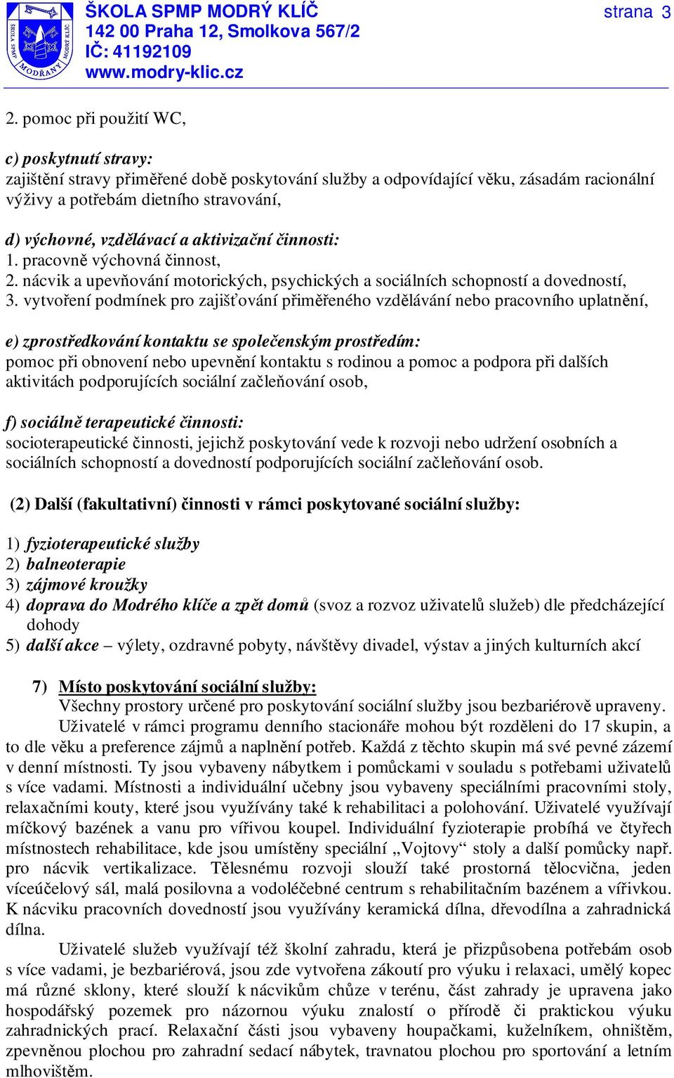 vytvoření podmínek pro zajišťování přiměřeného vzdělávání nebo pracovního uplatnění, e) zprostředkování kontaktu se společenským prostředím: pomoc při obnovení nebo upevnění kontaktu s rodinou a