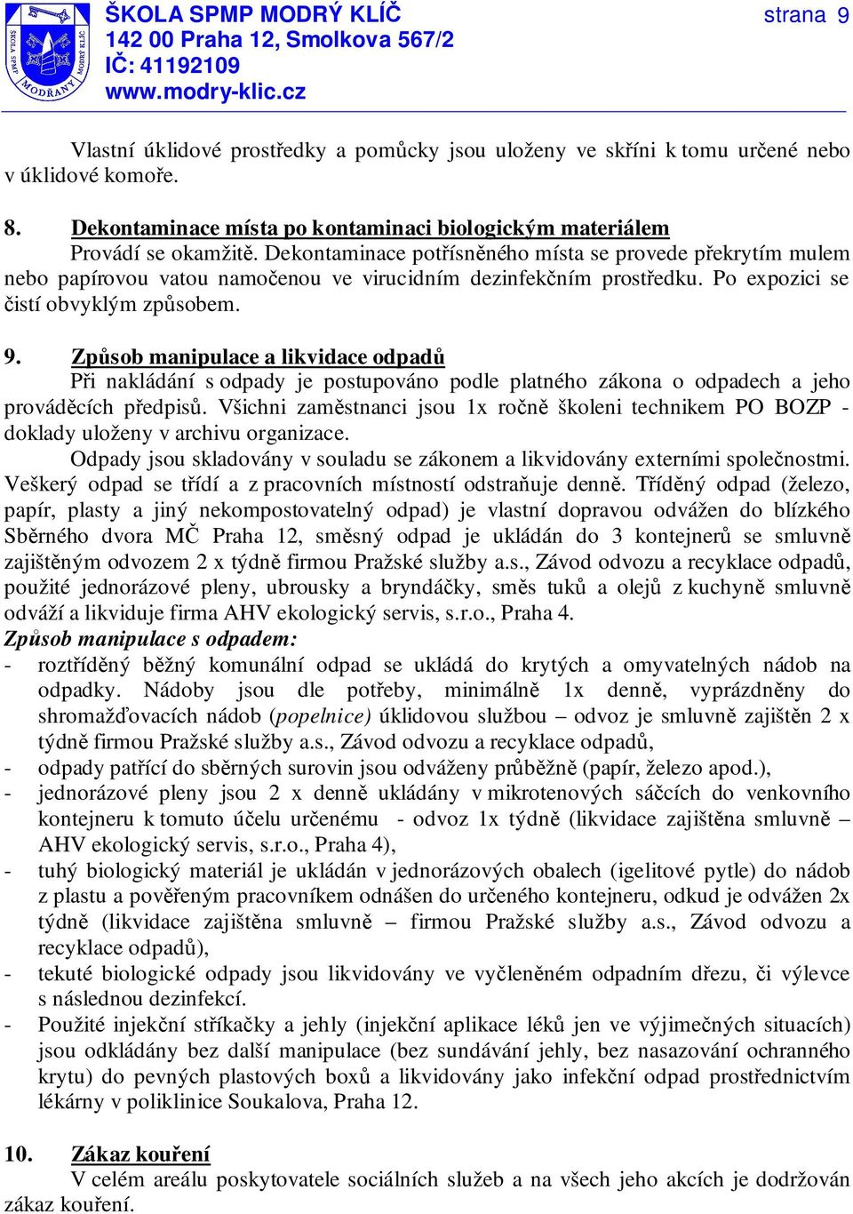 Způsob manipulace a likvidace odpadů Při nakládání s odpady je postupováno podle platného zákona o odpadech a jeho prováděcích předpisů.