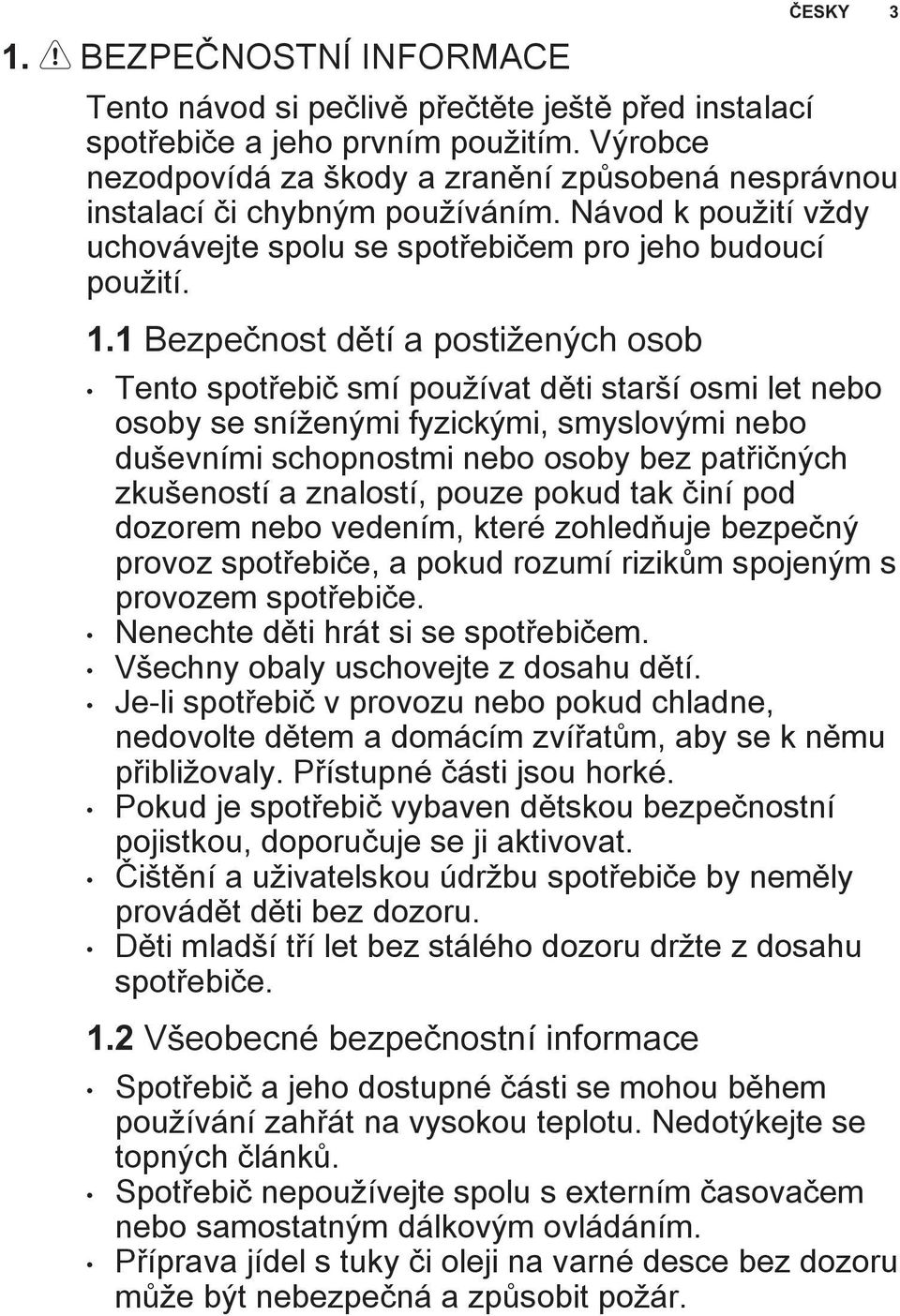 1 Bezpečnost dětí a postižených osob Tento spotřebič smí používat děti starší osmi let nebo osoby se sníženými fyzickými, smyslovými nebo duševními schopnostmi nebo osoby bez patřičných zkušeností a