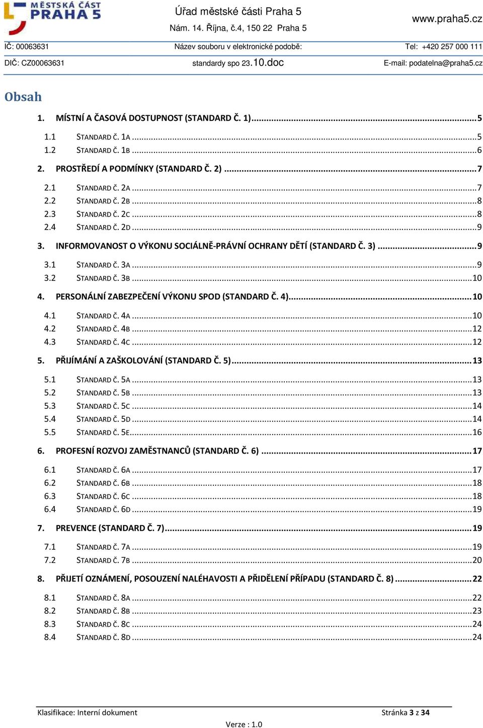 PERSONÁLNÍ ZABEZPEČENÍ VÝKONU SPOD (STANDARD Č. 4)... 10 4.1 STANDARD Č. 4A... 10 4.2 STANDARD Č. 4B... 12 4.3 STANDARD Č. 4C... 12 5. PŘIJÍMÁNÍ A ZAŠKOLOVÁNÍ (STANDARD Č. 5)... 13 5.1 STANDARD Č. 5A.