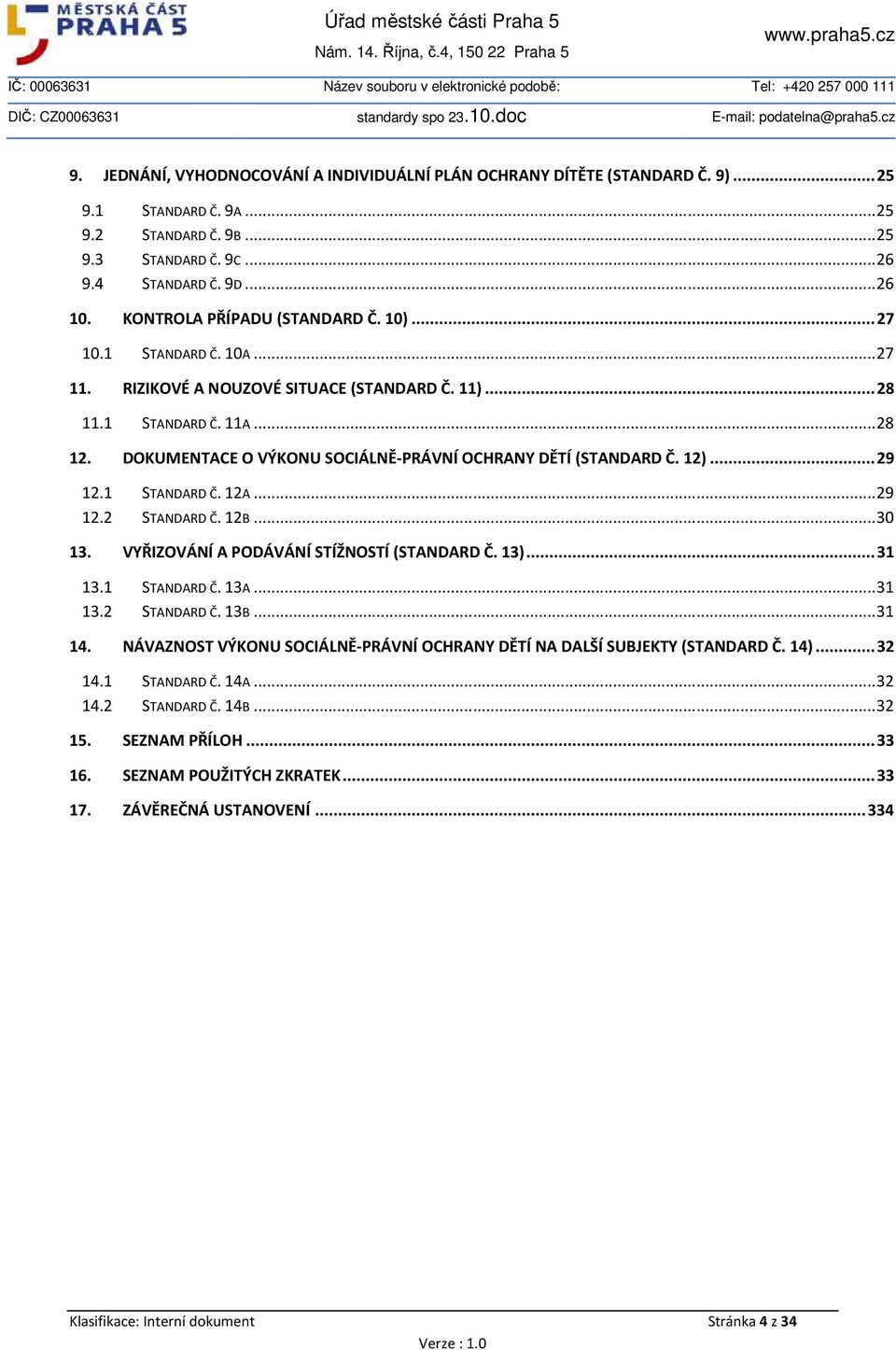 DOKUMENTACE O VÝKONU SOCIÁLNĚ-PRÁVNÍ OCHRANY DĚTÍ (STANDARD Č. 12)... 29 12.1 STANDARD Č. 12A... 29 12.2 STANDARD Č. 12B... 30 13. VYŘIZOVÁNÍ A PODÁVÁNÍ STÍŽNOSTÍ (STANDARD Č. 13)... 31 13.