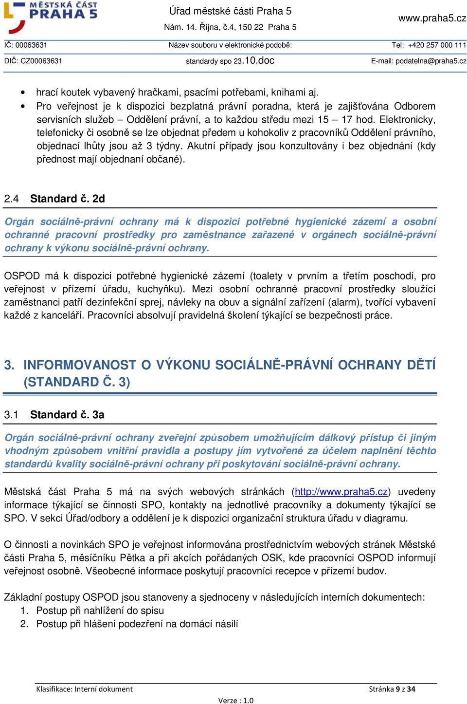 Elektronicky, telefonicky či osobně se lze objednat předem u kohokoliv z pracovníků Oddělení právního, objednací lhůty jsou až 3 týdny.