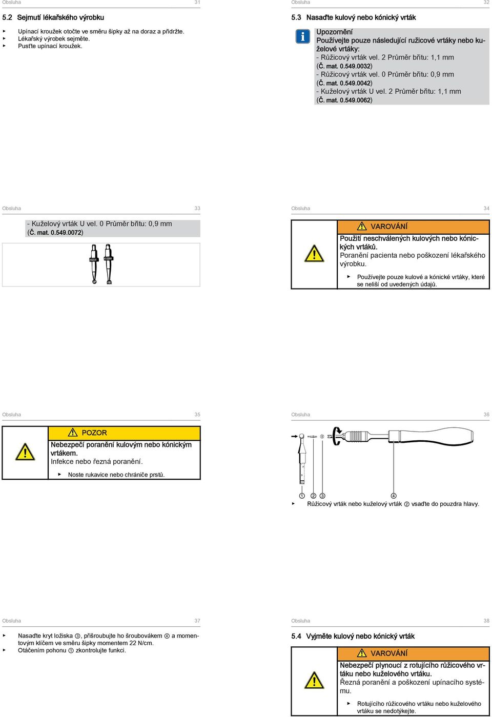 0 Průměr břitu: 0,9 mm (Č. mat. 0.549.0042) - Kuželový vrták U vel. 2 Průměr břitu: 1,1 mm (Č. mat. 0.549.0062) Obsluha 33 - Kuželový vrták U vel. 0 Průměr břitu: 0,9 mm (Č. mat. 0.549.0072) Obsluha 34 Použití neschválených kulových nebo kónických vrtáků.