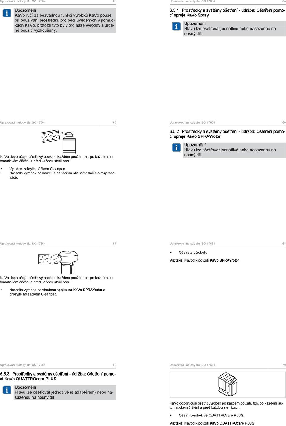 Upravovací metody dle ISO 17664 65 Upravovací metody dle ISO 17664 66 6.5.2 Prostředky a systémy ošetření - údržba: Ošetření pomocí spreje KaVo SPRAYrotor KaVo doporučuje ošetřit výrobek po každém použití, tzn.