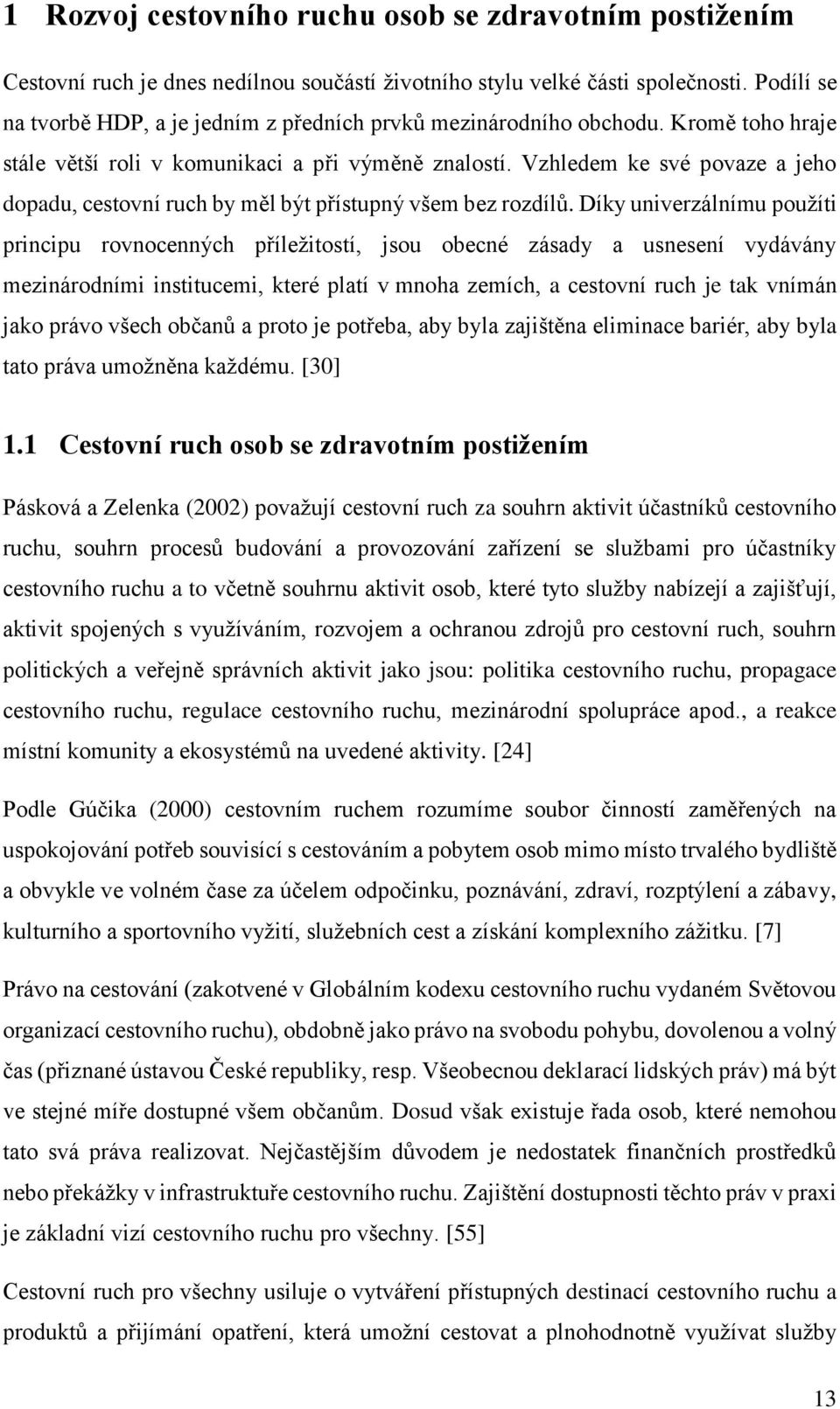 Vzhledem ke své povaze a jeho dopadu, cestovní ruch by měl být přístupný všem bez rozdílů.