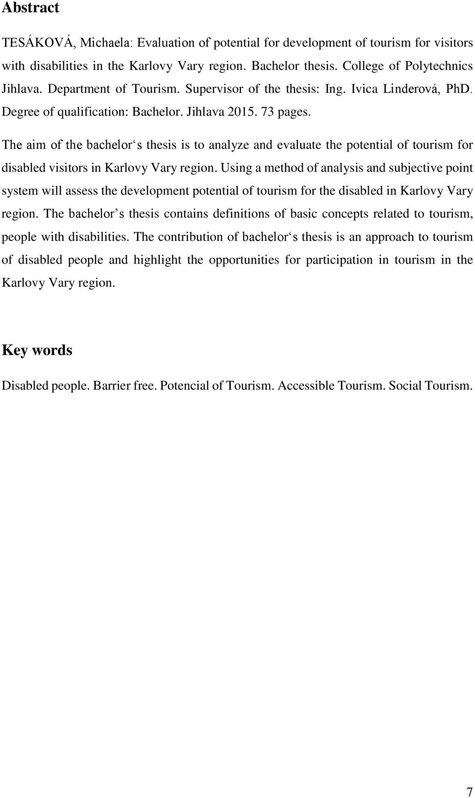 The aim of the bachelor s thesis is to analyze and evaluate the potential of tourism for disabled visitors in Karlovy Vary region.