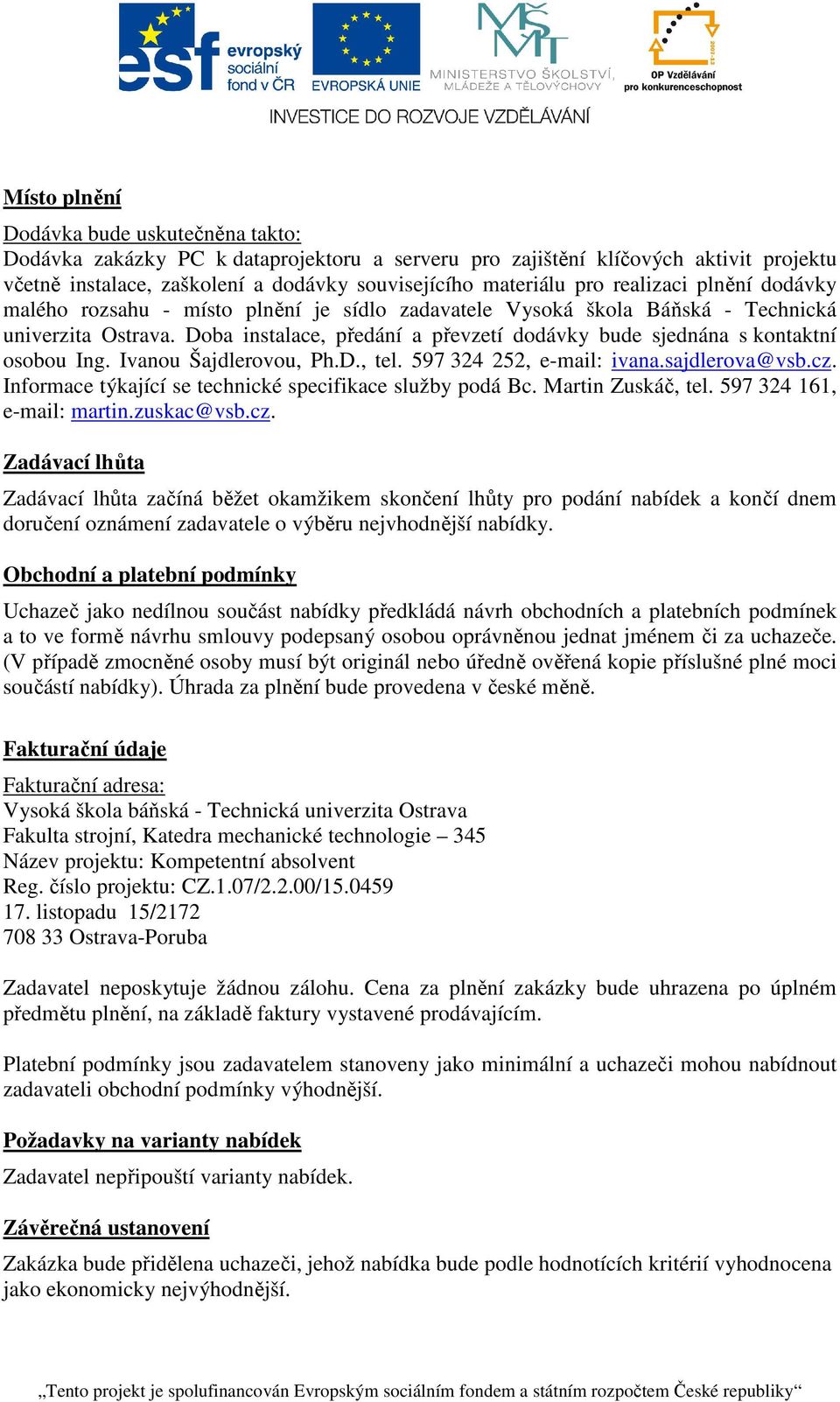 Doba instalace, předání a převzetí dodávky bude sjednána s kontaktní osobou Ing. Ivanou Šajdlerovou, Ph.D., tel. 597 324 252, e-mail: ivana.sajdlerova@vsb.cz.