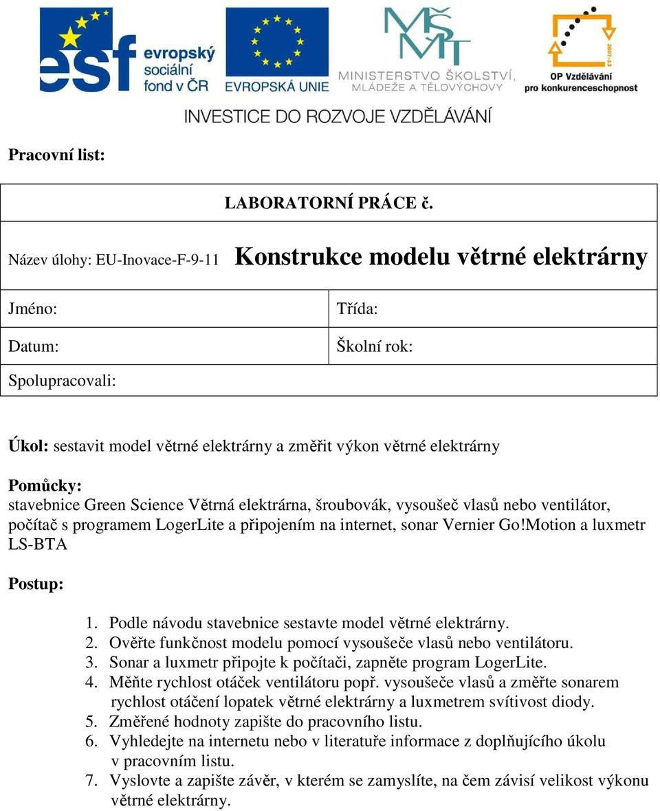 stavebnice Green Science Větrná elektrárna, šroubovák, vysoušeč vlasů nebo ventilátor, počítač s programem LogerLite a připojením na internet, sonar Vernier Go!Motion a luxmetr LS-BTA Postup: 1.