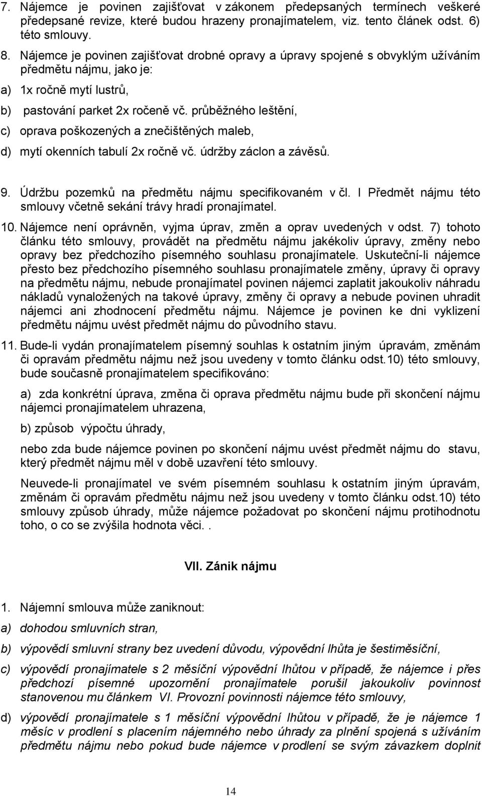 průběžného leštění, c) oprava poškozených a znečištěných maleb, d) mytí okenních tabulí 2x ročně vč. údržby záclon a závěsů. 9. Údržbu pozemků na předmětu nájmu specifikovaném v čl.