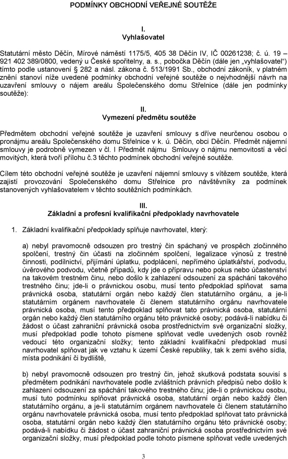 , obchodní zákoník, v platném znění stanoví níže uvedené podmínky obchodní veřejné soutěže o nejvhodnější návrh na uzavření smlouvy o nájem areálu Společenského domu Střelnice (dále jen podmínky