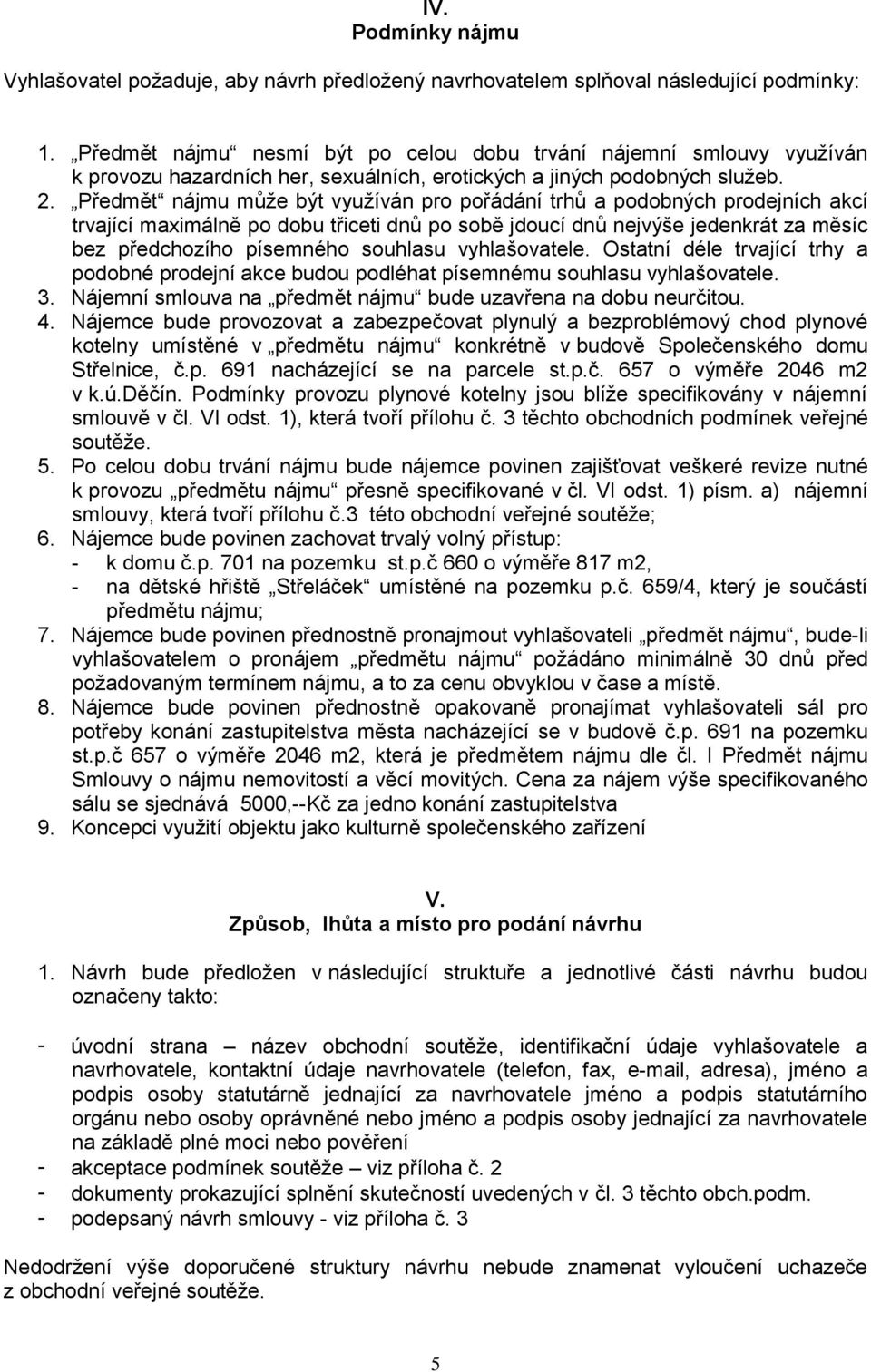 Předmět nájmu může být využíván pro pořádání trhů a podobných prodejních akcí trvající maximálně po dobu třiceti dnů po sobě jdoucí dnů nejvýše jedenkrát za měsíc bez předchozího písemného souhlasu