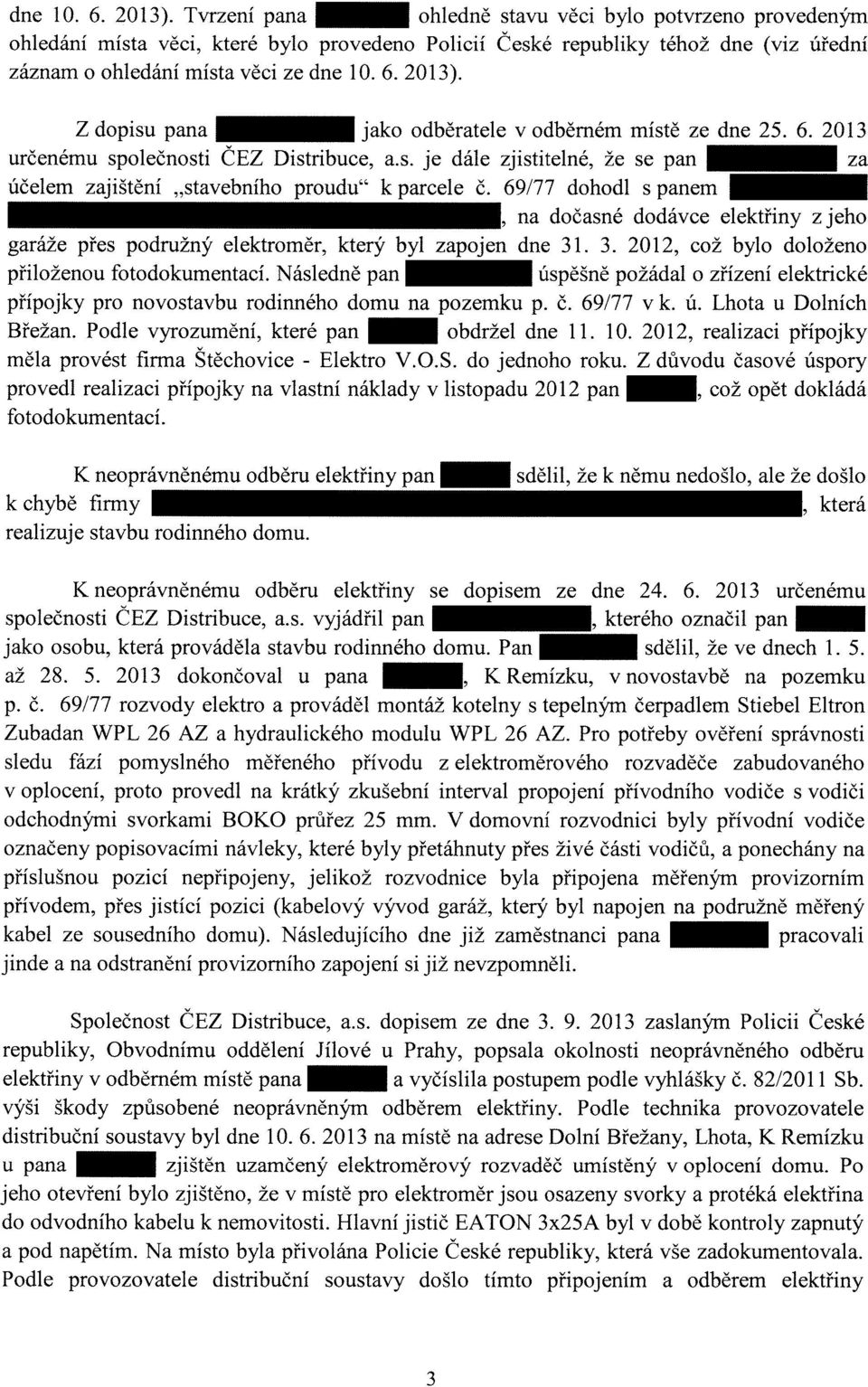 odběratele v odběrném místě ze dne 25. 6. 2013 určenému společnosti ČEZ Distribuce, a.s. je dále zjistitelné, že se pan účelem zajištění "stavebního proudu" k parcele Č.