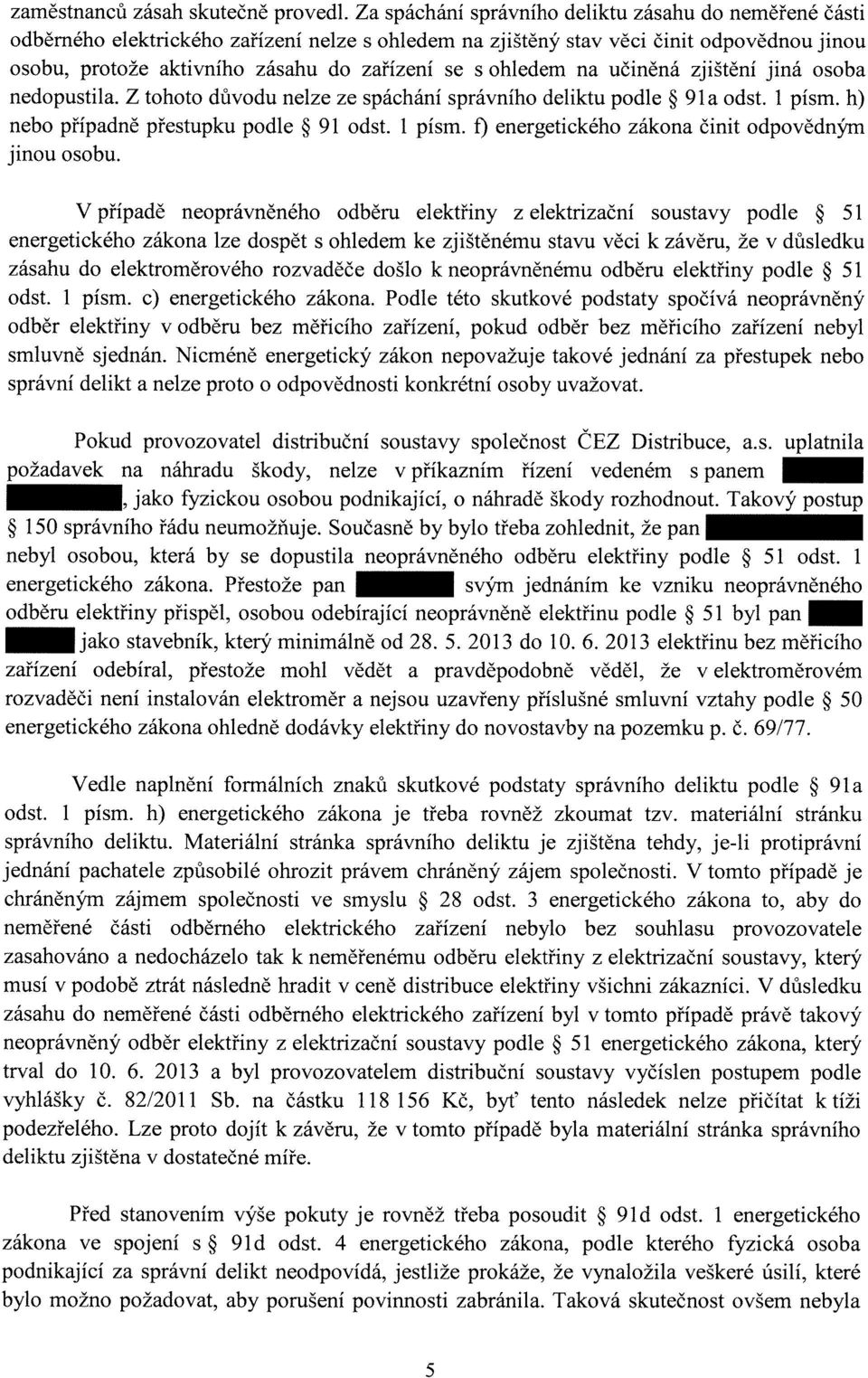 ohledem na učiněná zjištění jiná osoba nedopustila. Z tohoto důvodu nelze ze spáchání správního deliktu podle 91a odst. 1 písm. h) nebo případně přestupku podle 91 odst. 1 písm. f) energetického zákona činit odpovědným jinou osobu.