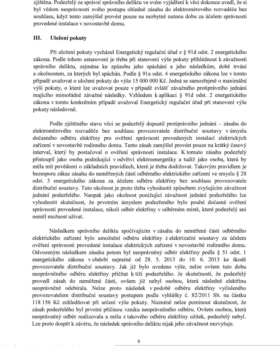 provést pouze na nezbytně nutnou dobu za účelem správnosti provedené instalace v novostavbě domu. III. Uložení pokuty Při uložení pokuty vycházel Energetický regulační úřad z 91d odst.