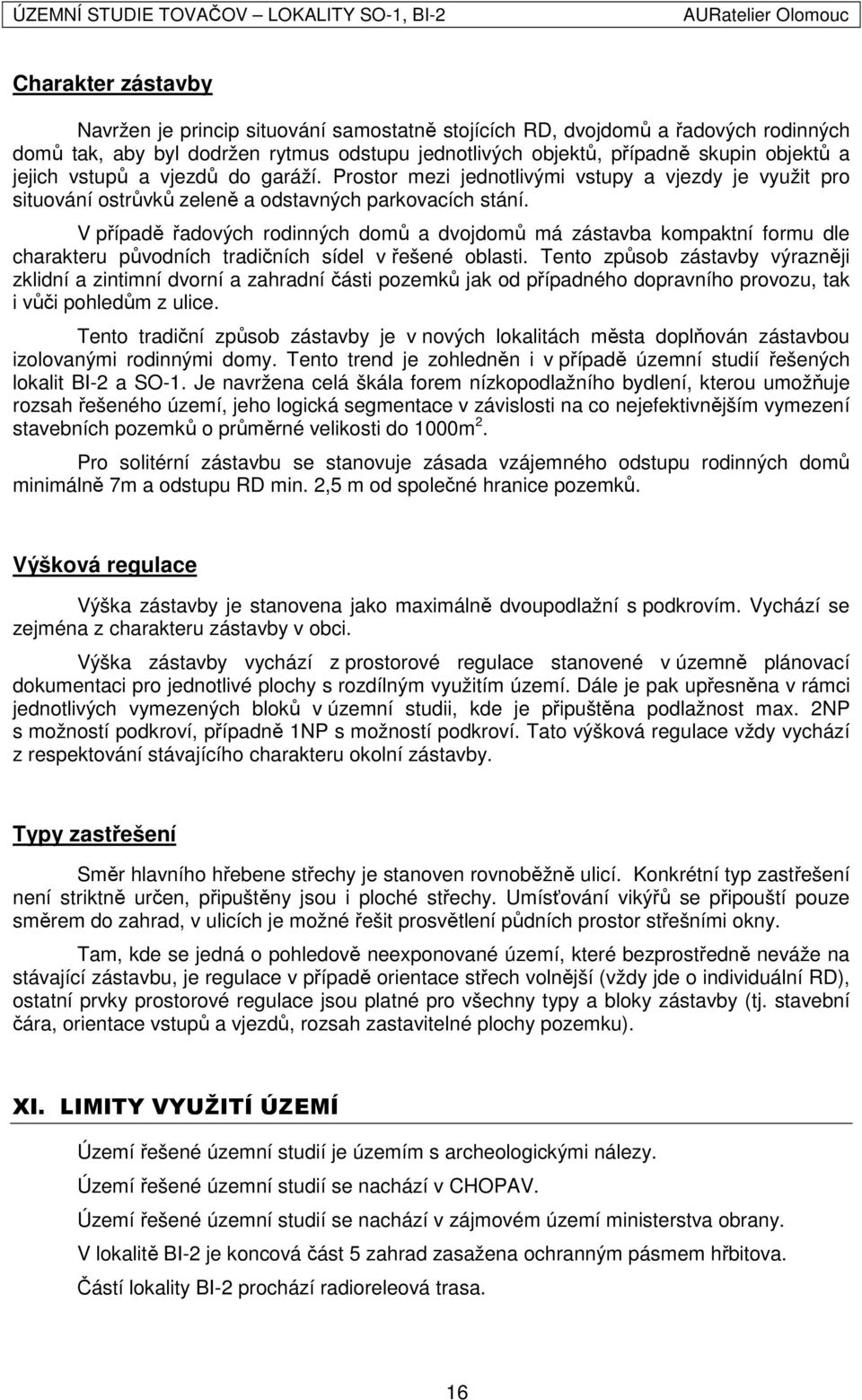 V případě řadových rodinných domů a dvojdomů má zástavba kompaktní formu dle charakteru původních tradičních sídel v řešené oblasti.