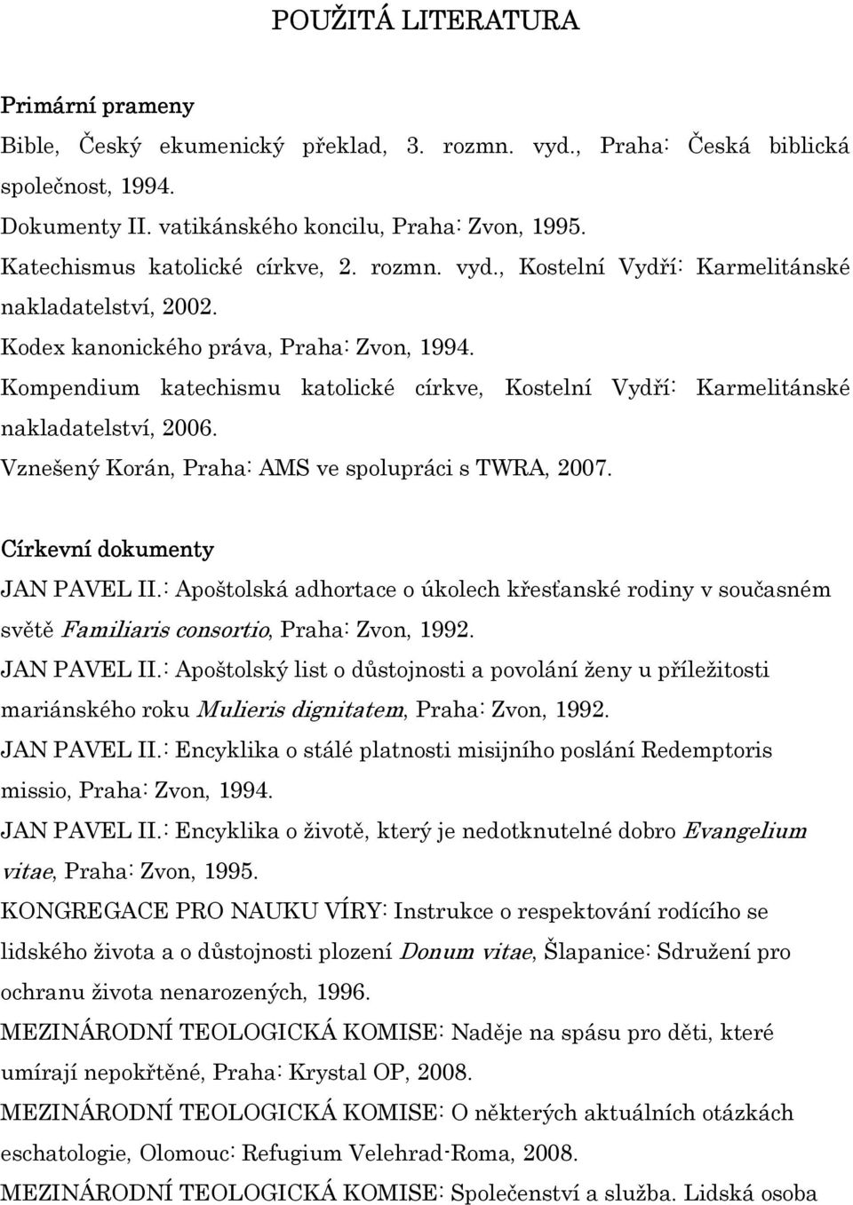 Kompendium katechismu katolické církve, Kostelní Vydří: Karmelitánské nakladatelství, 2006. Vznešený Korán, Praha: AMS ve spolupráci s TWRA, 2007. Církevní dokumenty JAN PAVEL II.