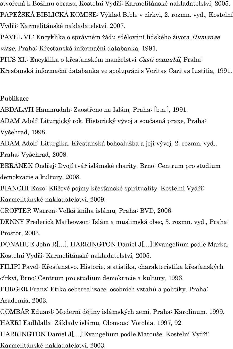 : Encyklika o křesťanském manželství Casti connubii, Praha: Křesťanská informační databanka ve spolupráci s Veritas Caritas Iustitia, 1991. Publikace ABDALATI Hammudah: Zaostřeno na Islám, Praha: [b.