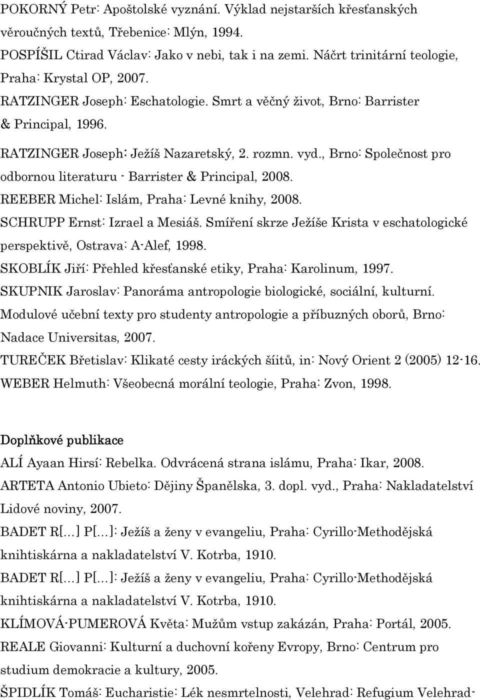 , Brno: Společnost pro odbornou literaturu - Barrister & Principal, 2008. REEBER Michel: Islám, Praha: Levné knihy, 2008. SCHRUPP Ernst: Izrael a Mesiáš.