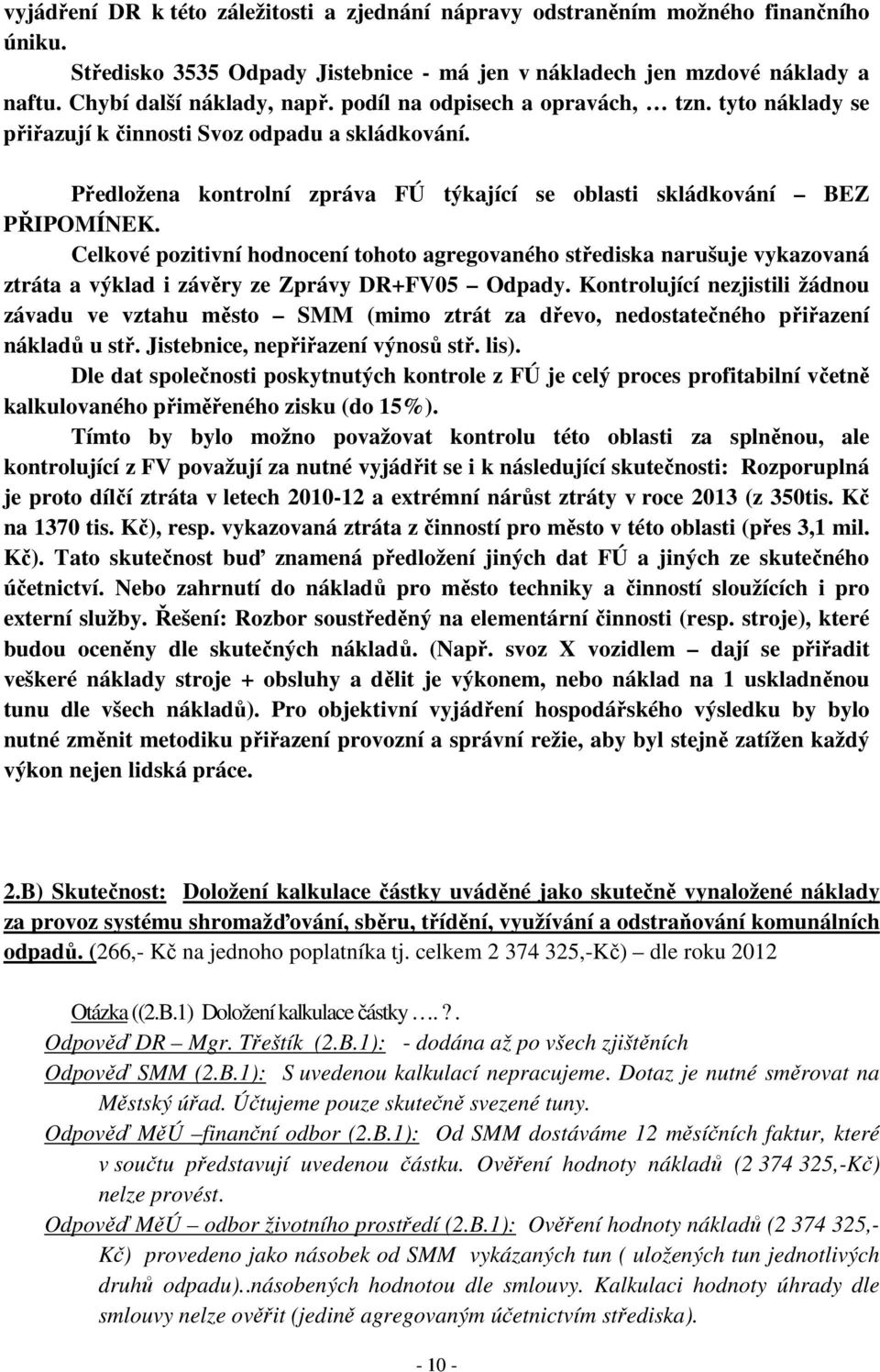 Celkové pozitivní hodnocení tohoto agregovaného střediska narušuje vykazovaná ztráta a výklad i závěry ze Zprávy DR+FV05 Odpady.