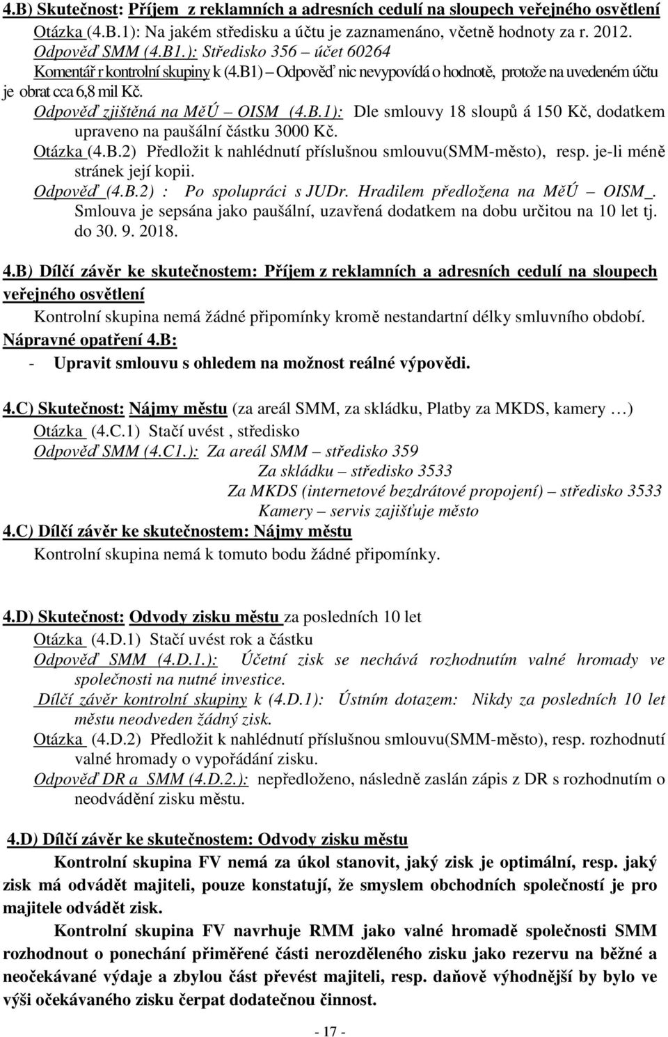 Otázka (4.B.2) Předložit k nahlédnutí příslušnou smlouvu(smmměsto), resp. jeli méně stránek její kopii. Odpověď (4.B.2) : Po spolupráci s JUDr. Hradilem předložena na MěÚ OISM.