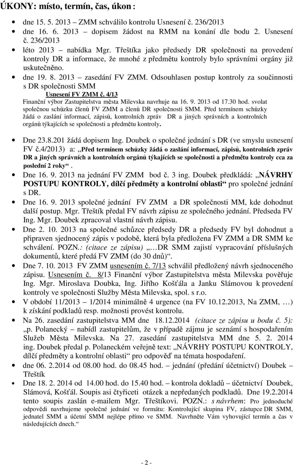 Odsouhlasen postup kontroly za součinnosti s DR společnosti SMM Usnesení FV ZMM č. 4/13 Finanční výbor Zastupitelstva města Milevska navrhuje na 16. 9. 2013 od 17.30 hod.