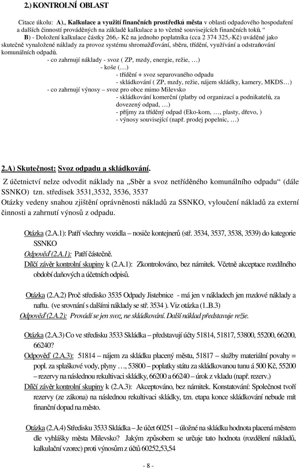 B) Doložení kalkulace částky 266, Kč na jednoho poplatníka (cca 2 374 325,Kč) uváděné jako skutečně vynaložené náklady za provoz systému shromažďování, sběru, třídění, využívání a odstraňování