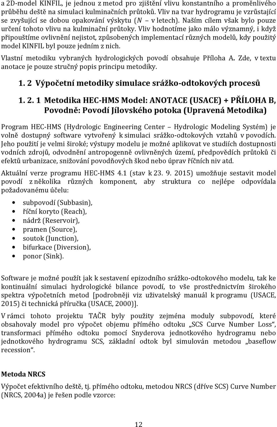 Vliv hodnotíme jako málo významný, i když připouštíme ovlivnění nejistot, způsobených implementací různých modelů, kdy použitý model KINFIL byl pouze jedním z nich.